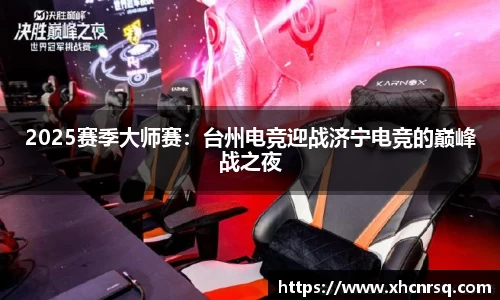 2025赛季大师赛:台州电竞迎战济宁电竞的巅峰战之夜